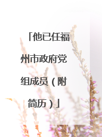 他已任福州市政府党组成员（附简历）