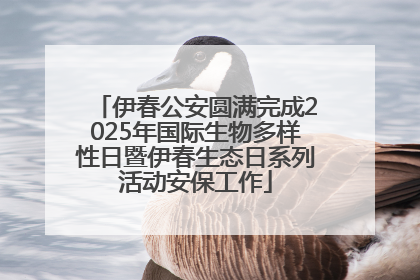 伊春公安圆满完成2025年国际生物多样性日暨伊春生态日系列活动安保工作