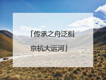 传承之舟泛楫京杭大运河