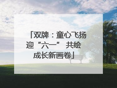 双牌：童心飞扬迎“六一” 共绘成长新画卷