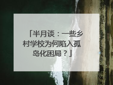半月谈：一些乡村学校为何陷入孤岛化困局？