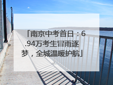 南京中考首日：6.94万考生冒雨逐梦，全城温暖护航