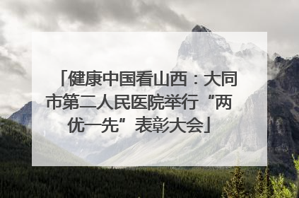 健康中国看山西：大同市第二人民医院举行“两优一先”表彰大会