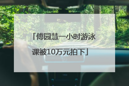 傅园慧一小时游泳课被10万元拍下