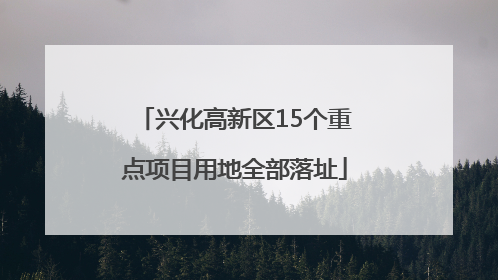 兴化高新区15个重点项目用地全部落址