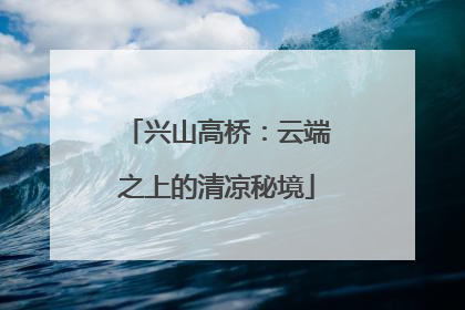 兴山高桥：云端之上的清凉秘境