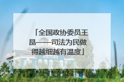 全国政协委员王昆——司法为民做得越细越有温度