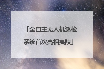 全自主无人机巡检系统首次亮相夷陵