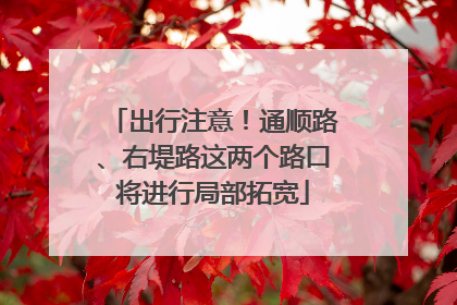 出行注意！通顺路、右堤路这两个路口将进行局部拓宽