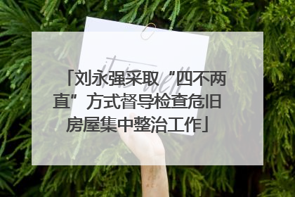 刘永强采取“四不两直”方式督导检查危旧房屋集中整治工作