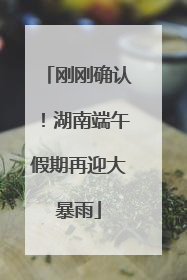 刚刚确认！湖南端午假期再迎大暴雨