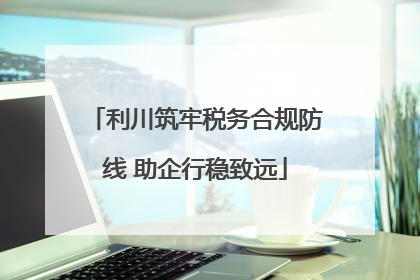 利川筑牢税务合规防线 助企行稳致远