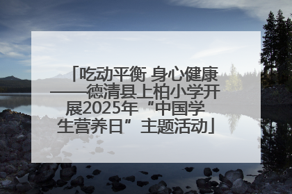 吃动平衡 身心健康——德清县上柏小学开展2025年“中国学生营养日”主题活动