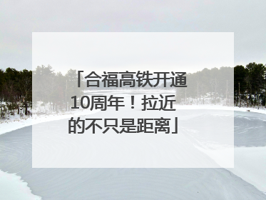 合福高铁开通10周年！拉近的不只是距离