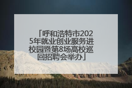 呼和浩特市2025年就业创业服务进校园暨第8场高校巡回招聘会举办