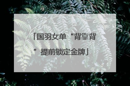 国羽女单“背靠背”提前锁定金牌