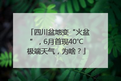 四川盆地变“火盆”，6月首现40℃极端天气，为啥？