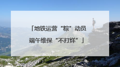 地铁运营“粽”动员 端午维保“不打烊”