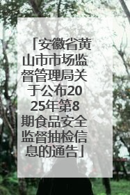 安徽省黄山市市场监督管理局关于公布2025年第8期食品安全监督抽检信息的通告
