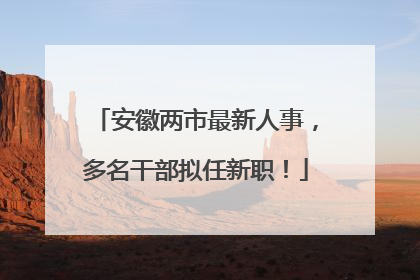 安徽两市最新人事，多名干部拟任新职！