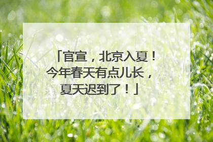 官宣，北京入夏！今年春天有点儿长，夏天迟到了！