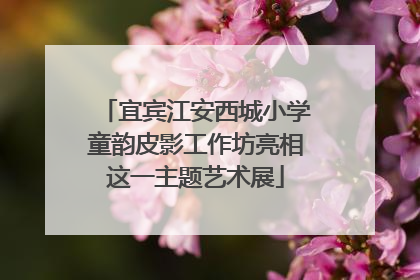 宜宾江安西城小学童韵皮影工作坊亮相这一主题艺术展