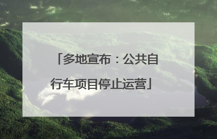 多地宣布：公共自行车项目停止运营