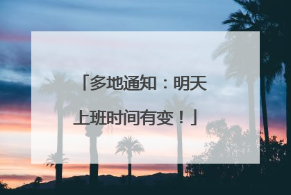 多地通知：明天上班时间有变！