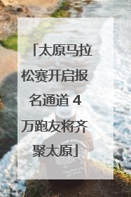 太原马拉松赛开启报名通道 4万跑友将齐聚太原