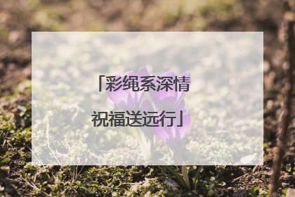 彩绳系深情 祝福送远行