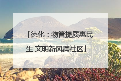 德化：物管提质惠民生 文明新风润社区