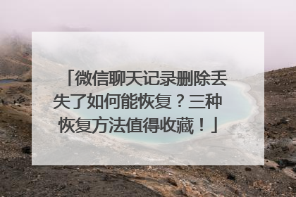 微信聊天记录删除丢失了如何能恢复？三种恢复方法值得收藏！