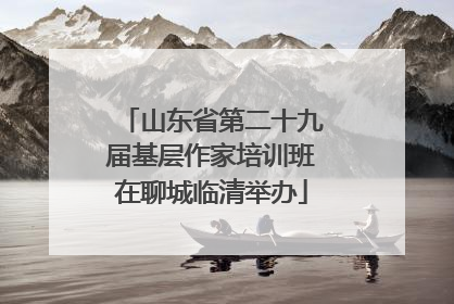 山东省第二十九届基层作家培训班在聊城临清举办