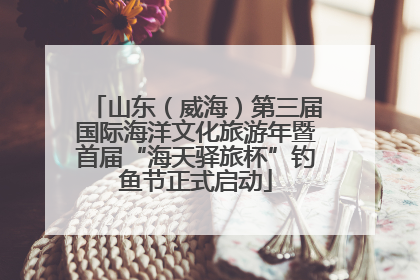 山东(威海)第三届国际海洋文化旅游年暨首届“海天驿旅杯”钓鱼节正式启动