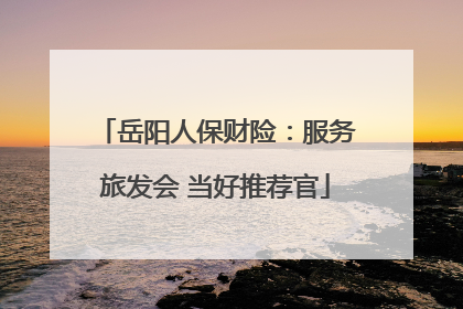 岳阳人保财险：服务旅发会 当好推荐官