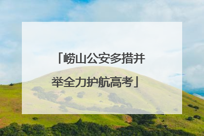崂山公安多措并举全力护航高考