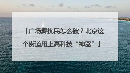 广场舞扰民怎么破？北京这个街道用上高科技“神器”