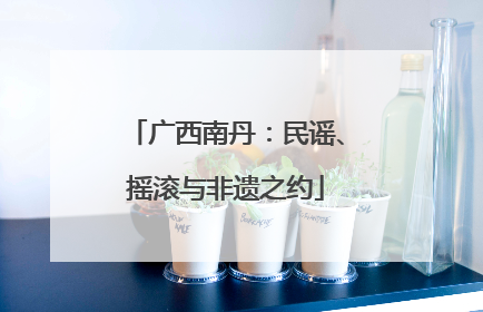 广西南丹：民谣、摇滚与非遗之约