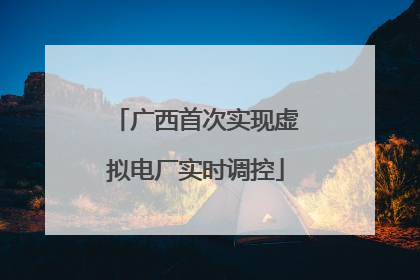 广西首次实现虚拟电厂实时调控