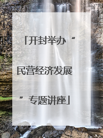 开封举办“民营经济发展”专题讲座