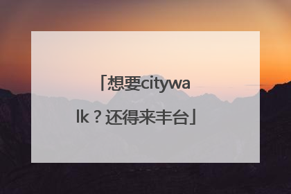 想要citywalk？还得来丰台