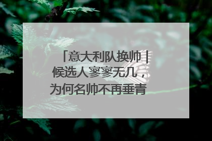 意大利队换帅｜候选人寥寥无几，为何名帅不再垂青“蓝衣军团”？