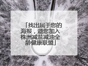 找出属于您的海报，邀您加入株洲减盐减油全龄健康联盟