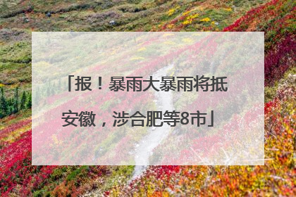报！暴雨大暴雨将抵安徽，涉合肥等8市