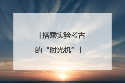 搭乘实验考古的“时光机”