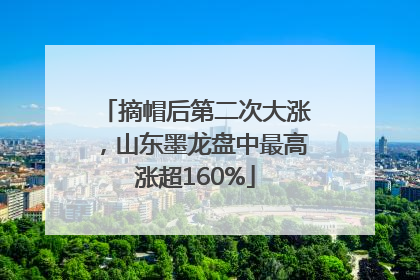 摘帽后第二次大涨，山东墨龙盘中最高涨超160%