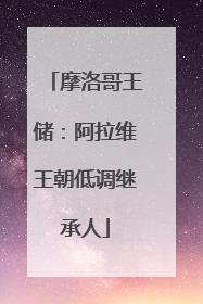 摩洛哥王储：阿拉维王朝低调继承人