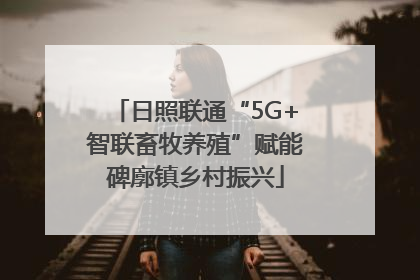 日照联通“5G+智联畜牧养殖”赋能碑廓镇乡村振兴