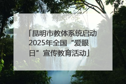 昆明市教体系统启动2025年全国“爱眼日”宣传教育活动
