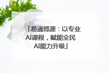 易通博源：以专业AI课程，赋能全民AI能力升级